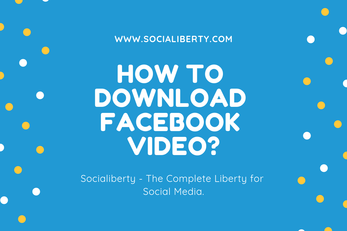 How To Download Facebook Video ? Socialiberty