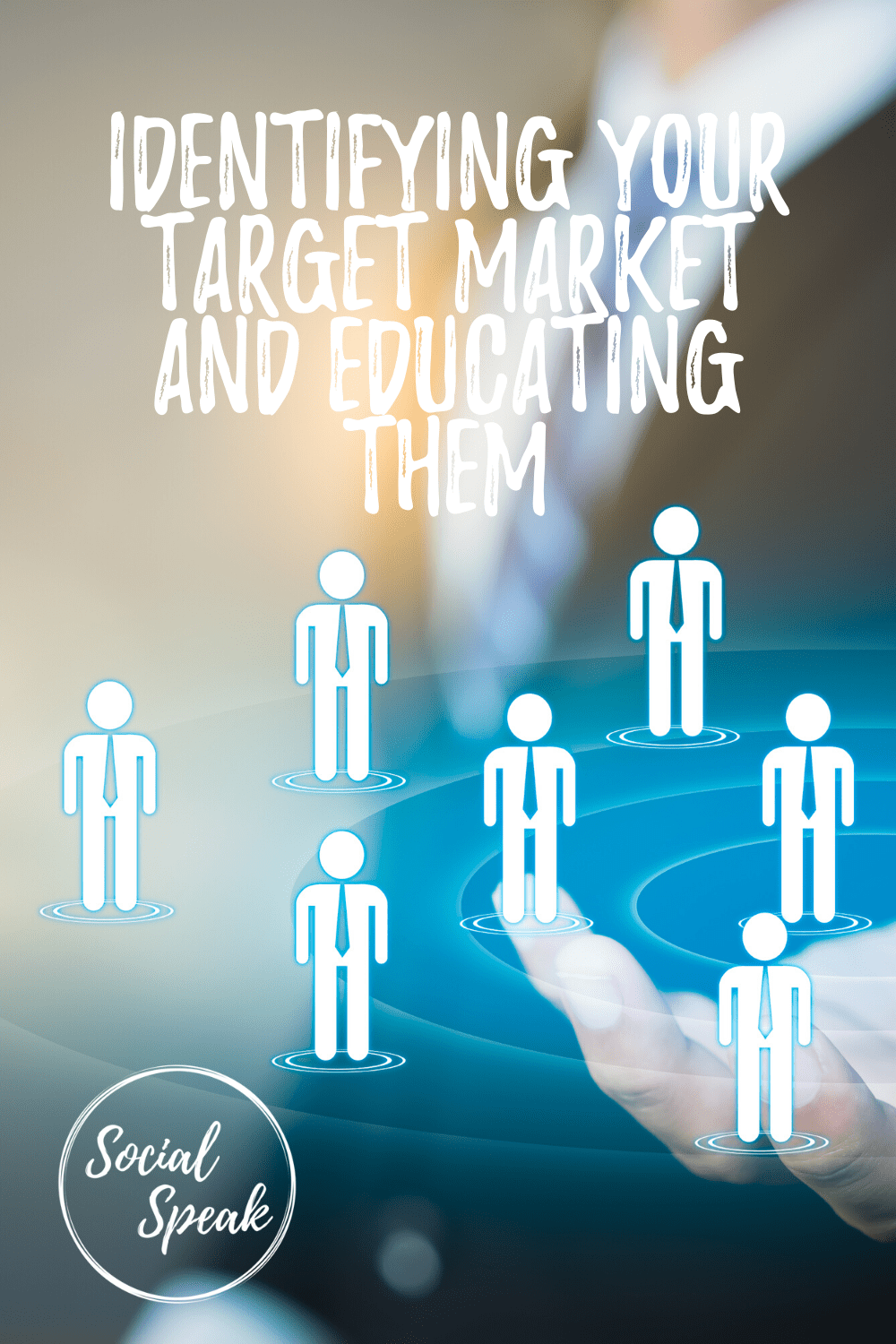 Identifying Your Target Market and Educating Them Social Speak
