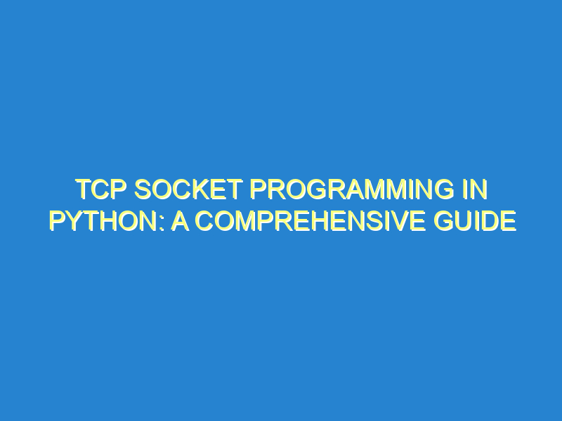 TCP Socket Programming in Python A Comprehensive Guide