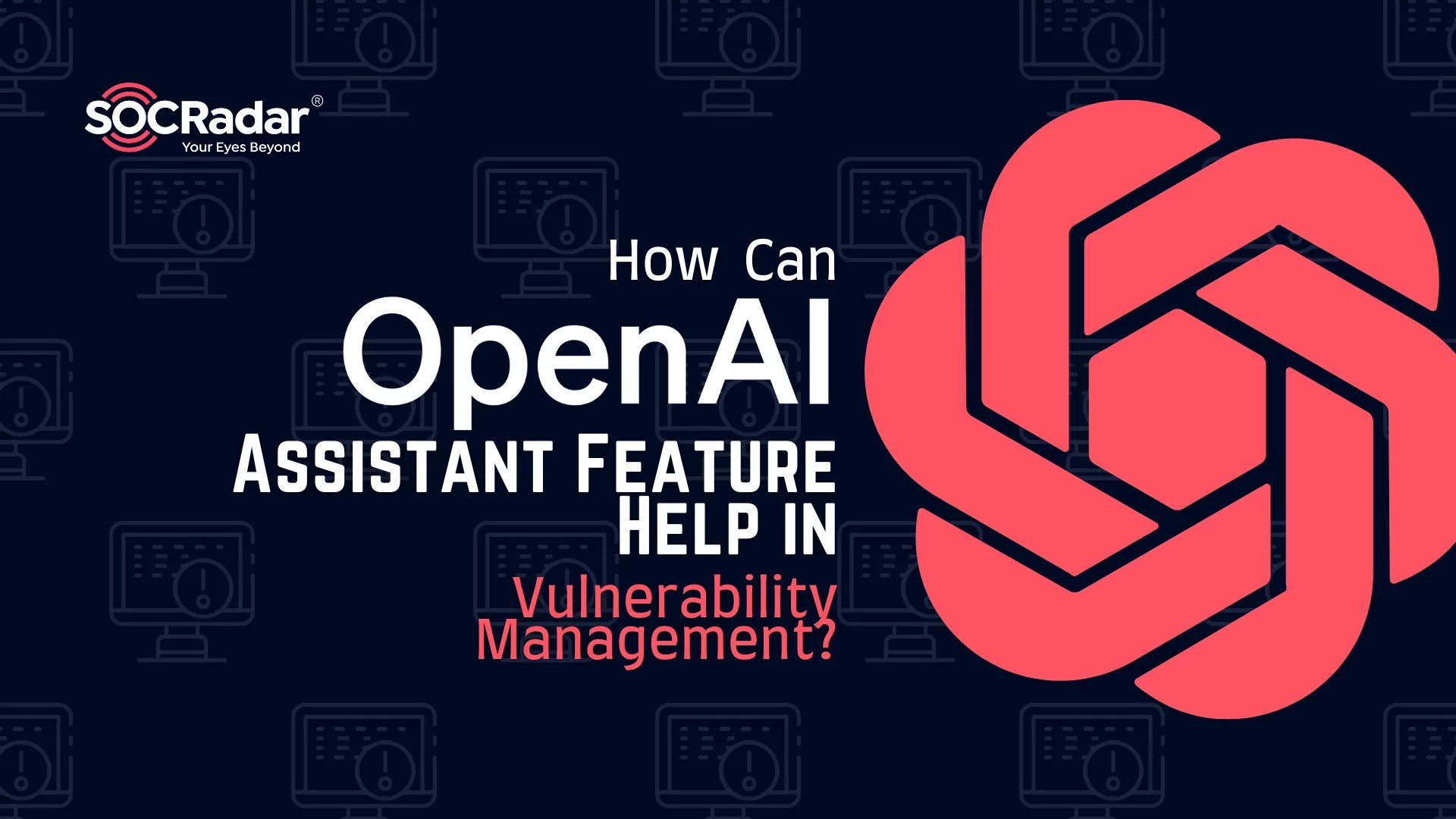 How Can OpenAI Assistant Feature Help in Vulnerability Management