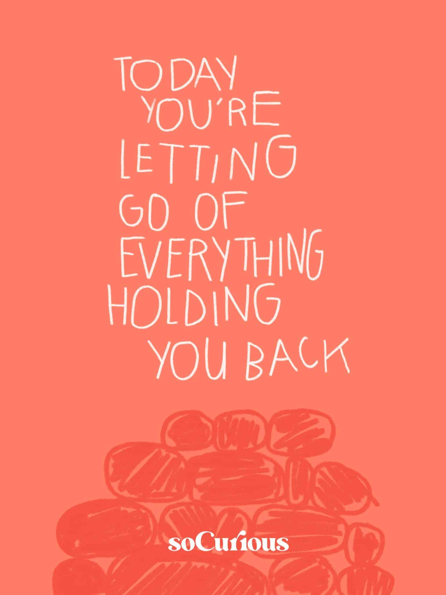 Today you're letting go of everything that's holding you back SoCurious
