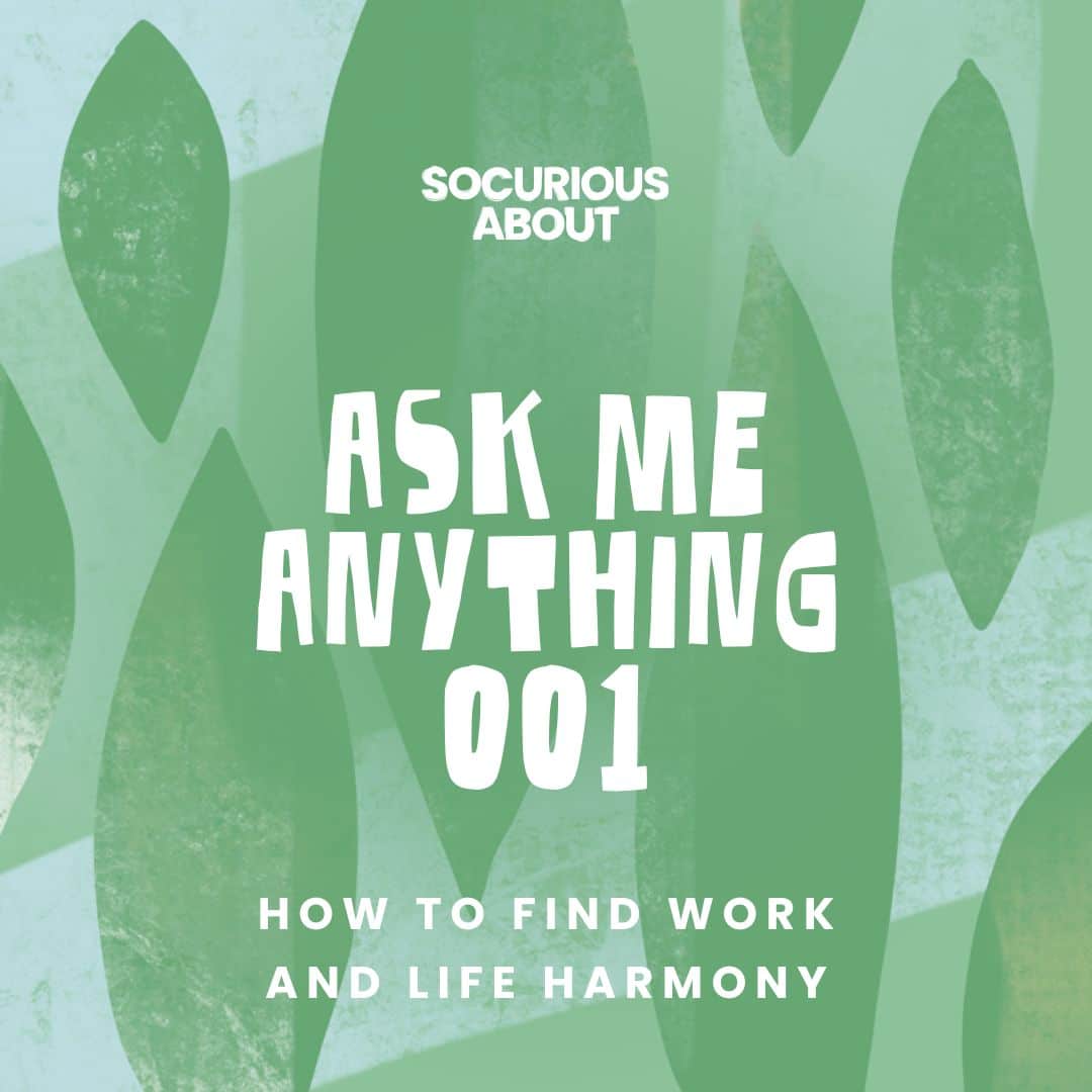 Ask Me Anything 001 How to Find Work and Life Harmony SoCurious