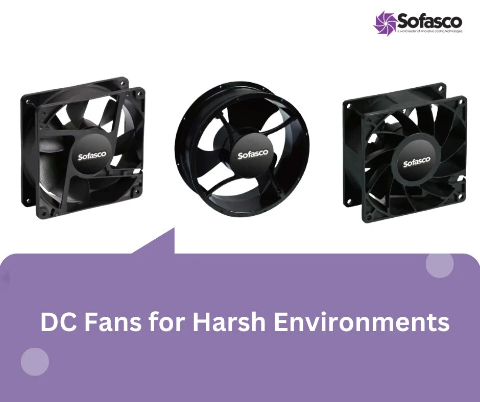 DC Fans for Extreme Conditions Harsh Environment Fans Sofasco Fans