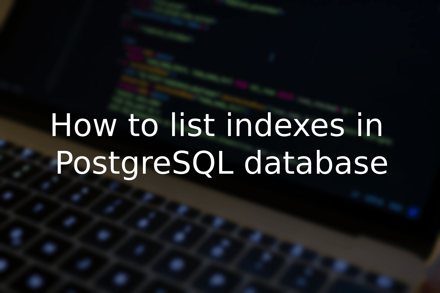 How to list indexes in PostgreSQL database Softbuilder Blog