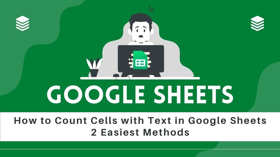 How to Count Cells with Text in Google Sheets (2 Quick Ways)
