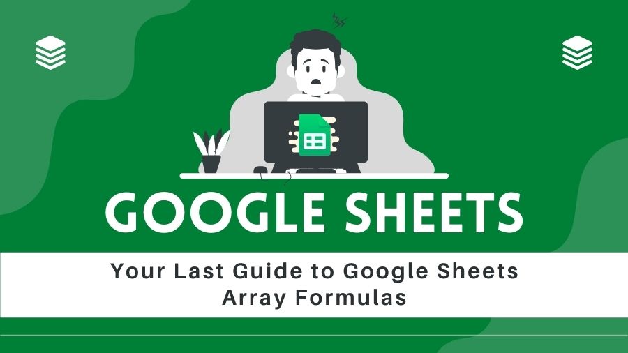 Your Last Guide to Google Sheets Array Formulas