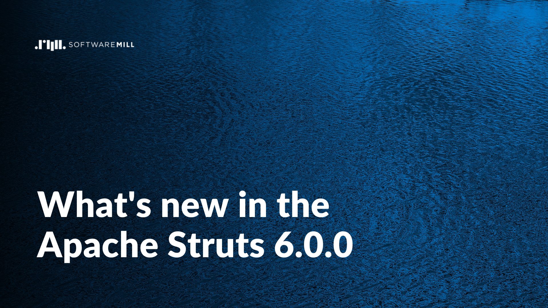 What's new in the Apache Struts 6.0.0