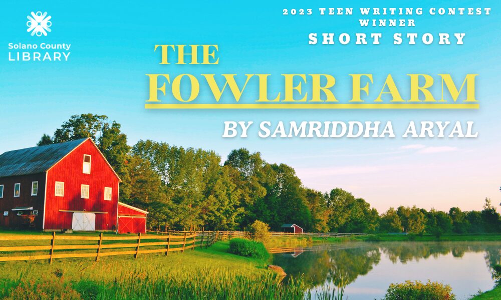 The Fowler Farm by Samriddha Aryal Winner of the 2023 Teen Writing