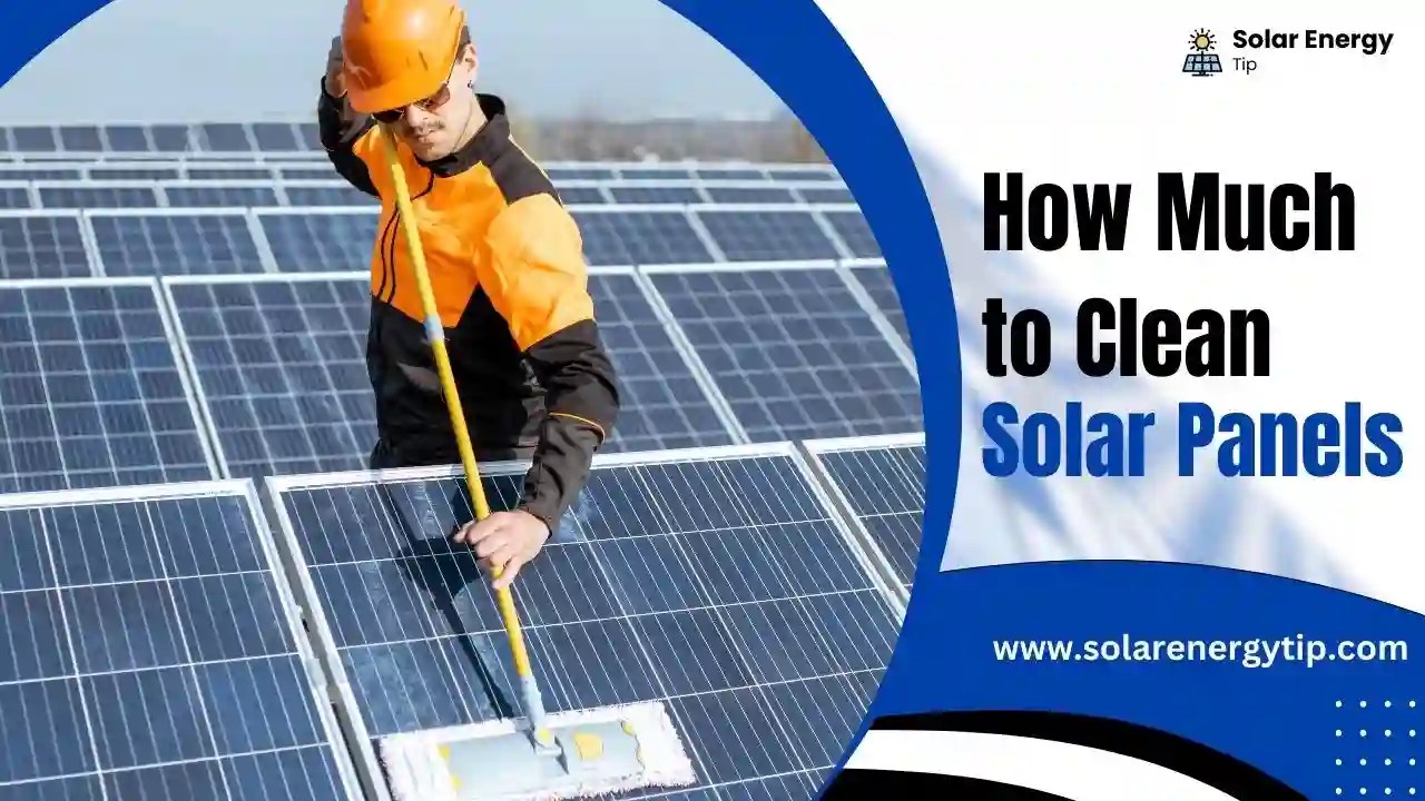How Much to Clean Solar Panels The Complete Guide In 2024