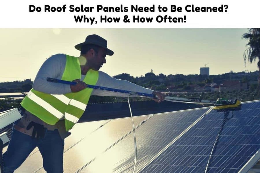 Do Roof Solar Panels Need to Be Cleaned? Why, How & How Often! Solar