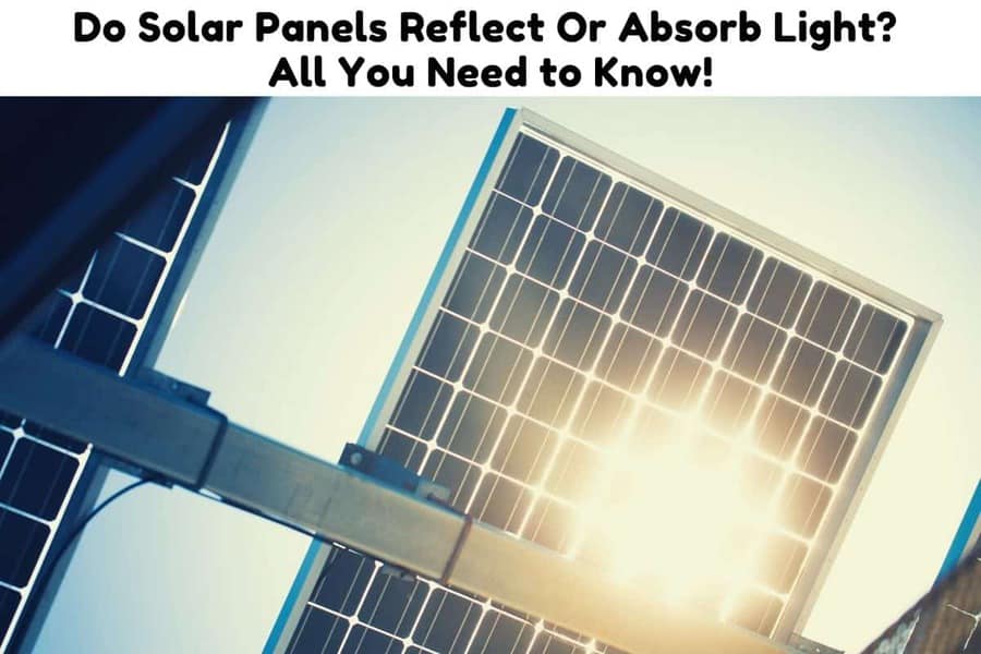 Do Solar Panels Reflect Or Absorb Light? All You Need to Know! Solar