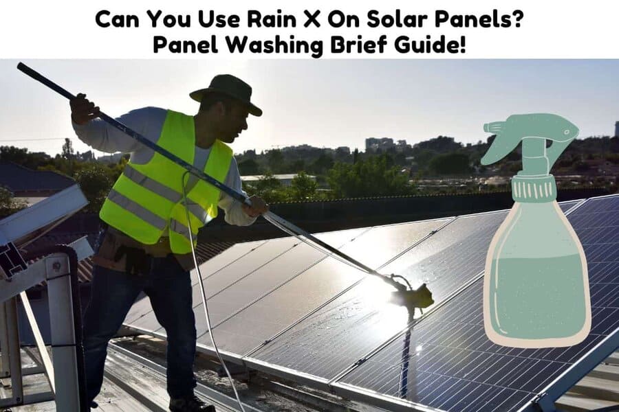 Can You Use Rain X On Solar Panels? Panel Washing Brief Guide! Solar