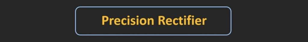 Precision Rectifier using Op Amp Circuit and Working