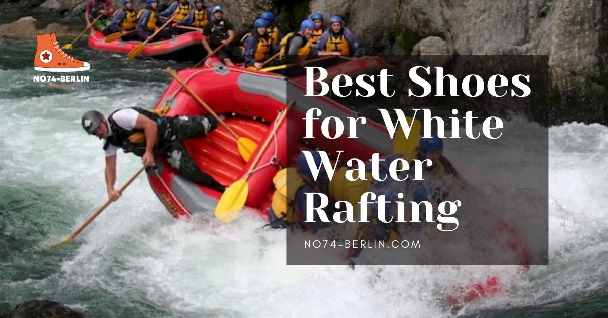 Best Shoes For White Water Rafting In 2024