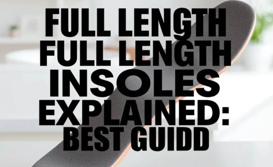 Full Length Insoles Explained: Best Guide