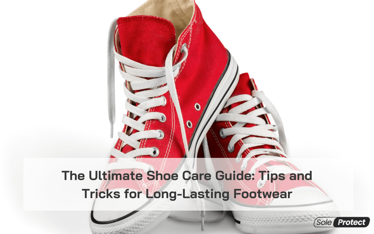 Shoe Care Guide Tips and Tricks for LongLasting Footwear SoleProtect