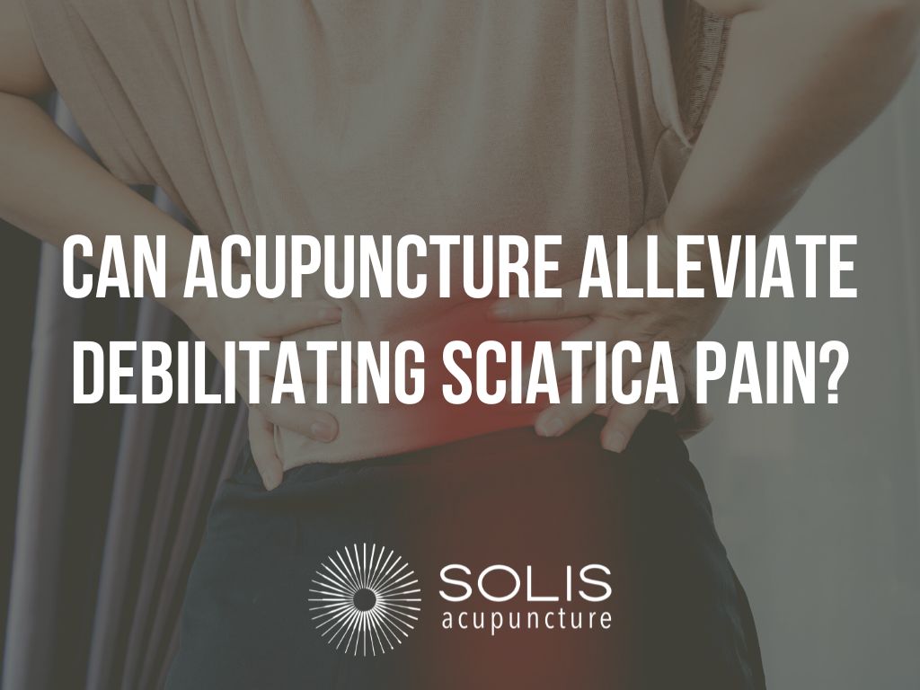 Can Acupuncture Alleviate Debilitating Sciatica Pain? Solis