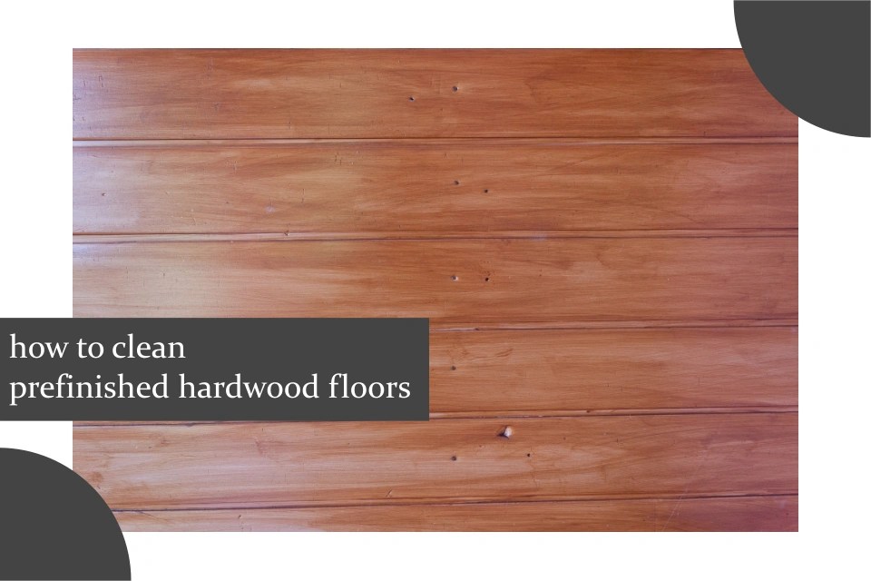 How to Clean Prefinished Hardwood Floors and Make them Shine