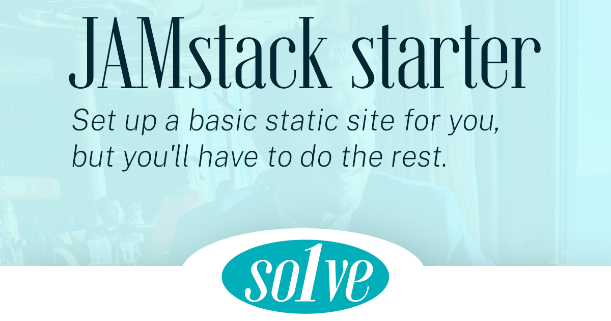 JAMstack starter Solve it once
