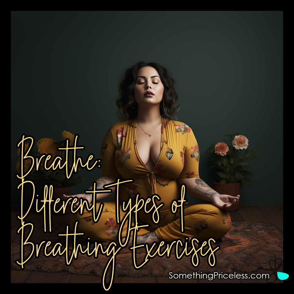 Breathe Different Types Of Breathing Exercises Something Priceless