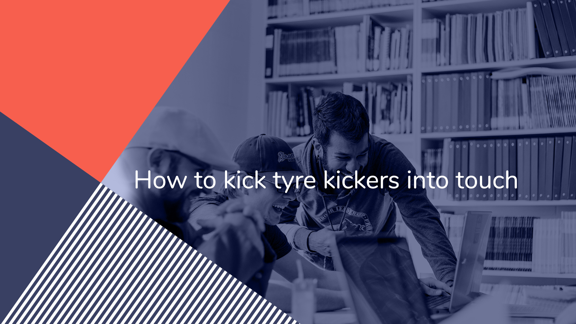 How to kick tyre kickers into touch Sopro