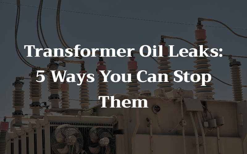 Transformer Oil Leaks 5 Ways You Can Stop Them SopUp Coco Absorbant