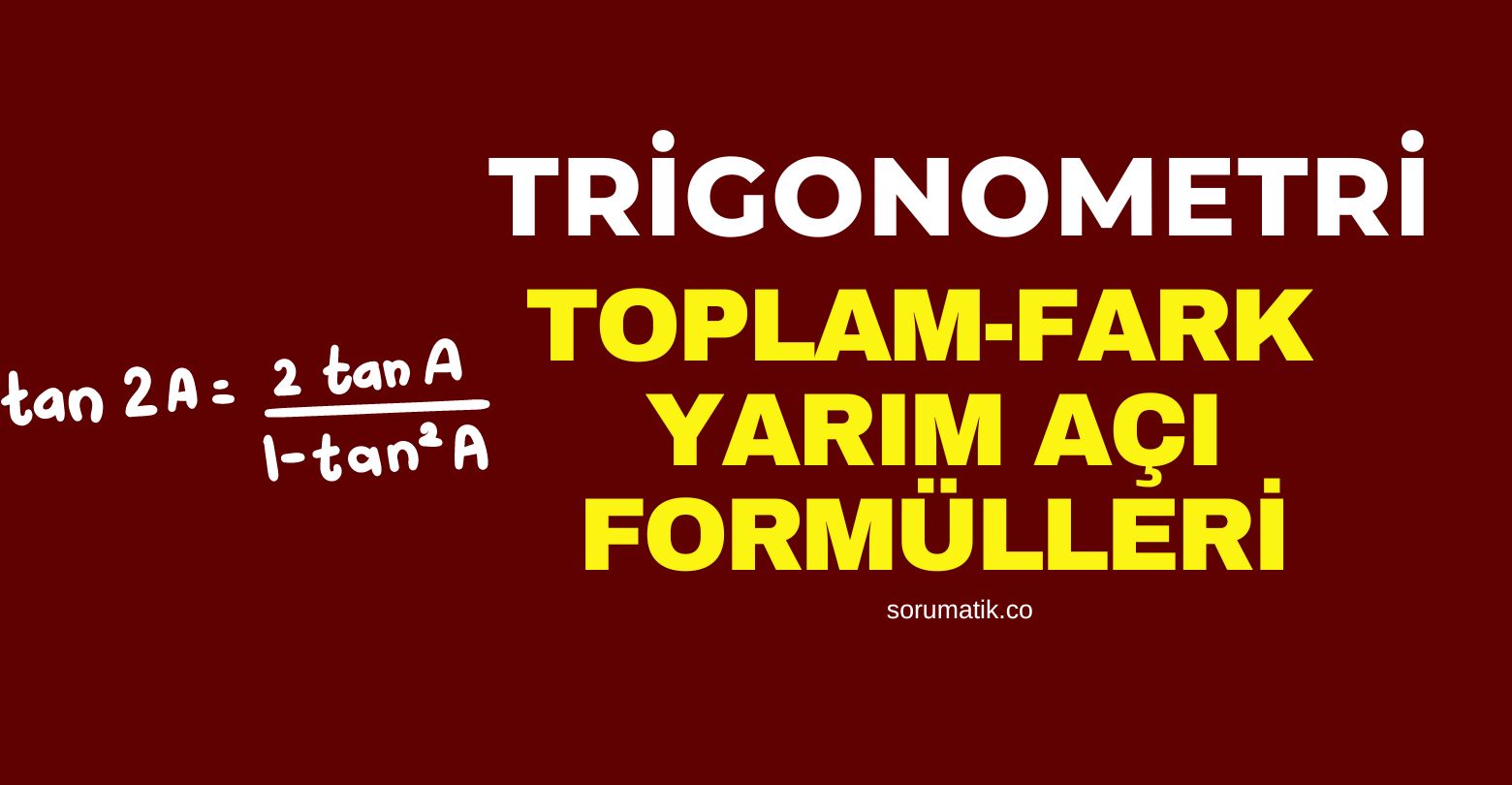 Yarım Açı Formülleri Toplam Fark Formülleri Nedir? Matematik