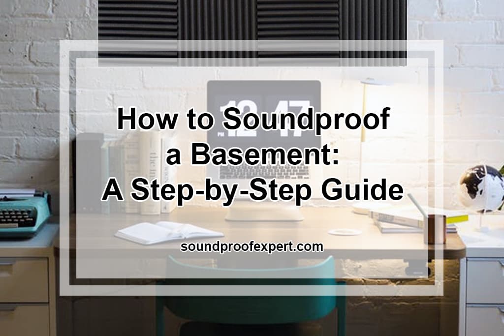 How to Soundproof a Basement A StepbyStep Guide Soundproof Expert