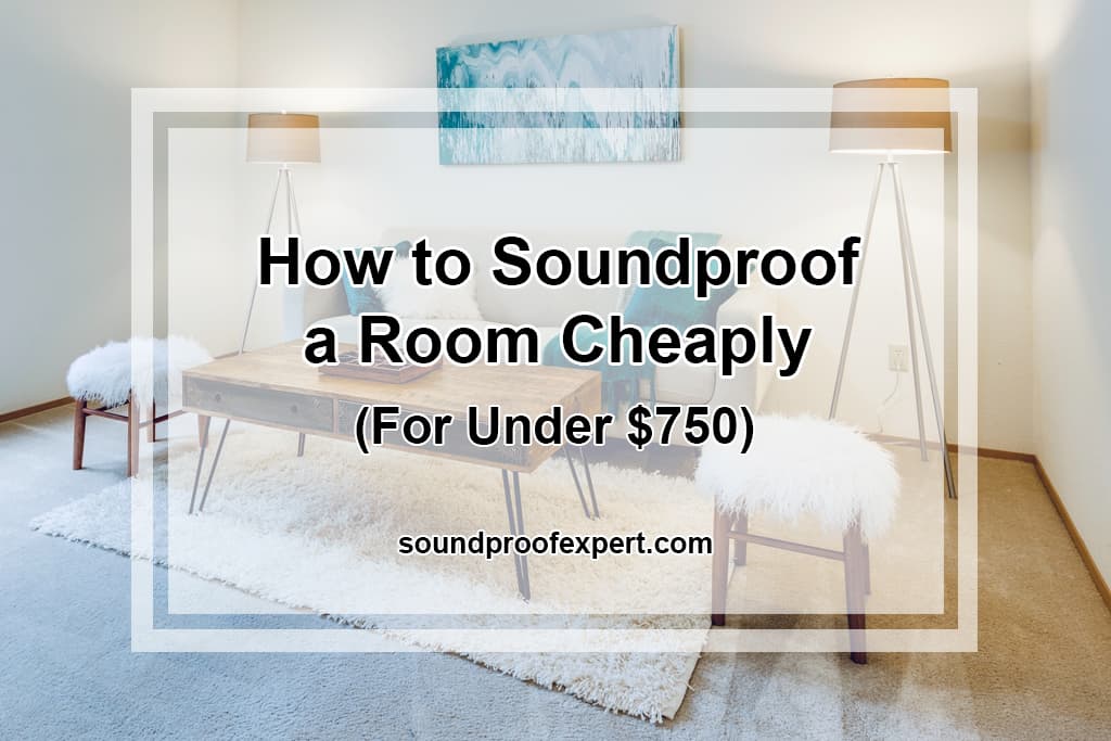 How to Soundproof a Room Cheaply (For Under 750) Soundproof Expert