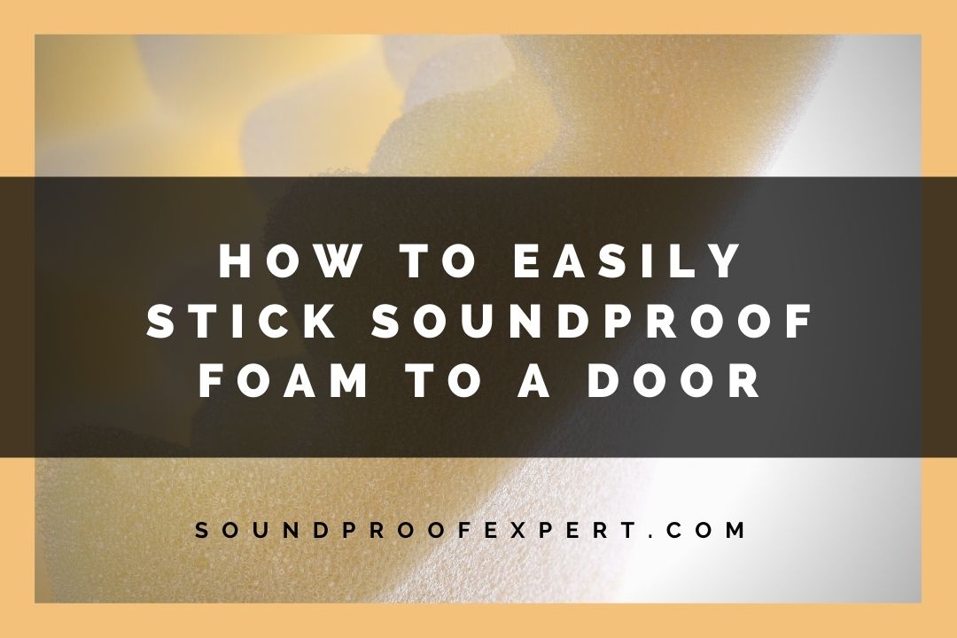 How To Easily Stick Soundproof Foam to a Door Soundproof Expert