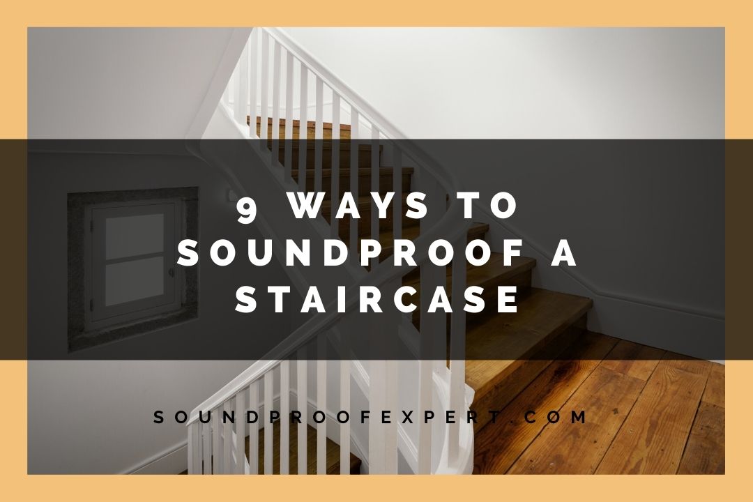 9 Ways To Soundproof A Staircase (That Really Work) Soundproof Expert