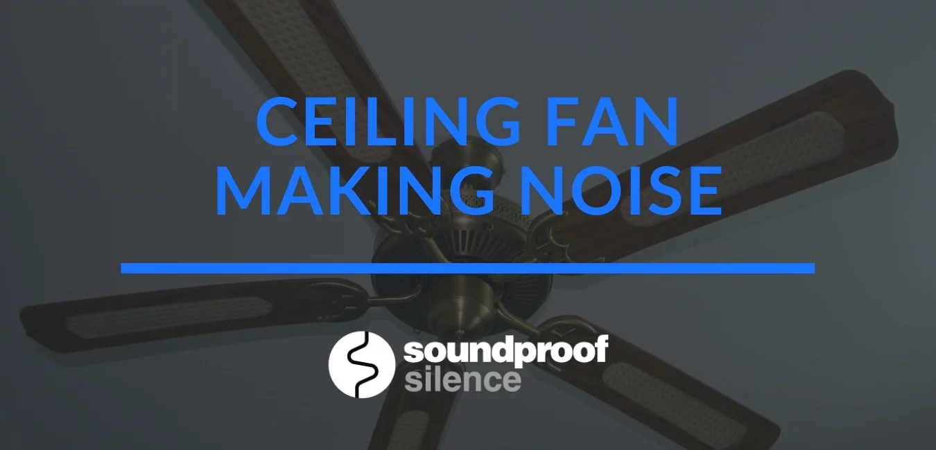 Ceiling Fan Making Noise: How To Quiet Clicking, Ticking, Grinding Or