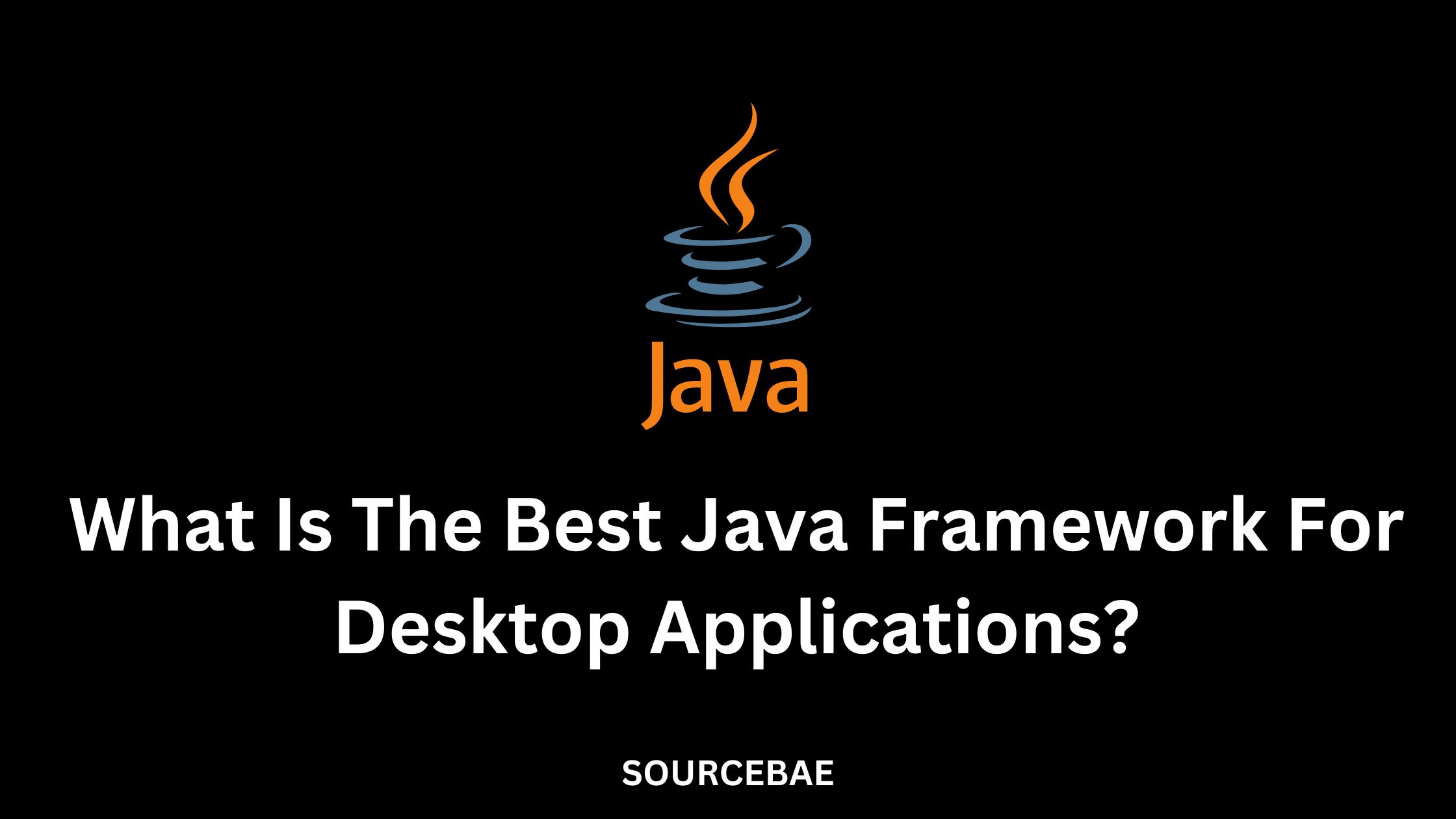 What Is The Best Java Framework For Desktop Applications? SourceBae