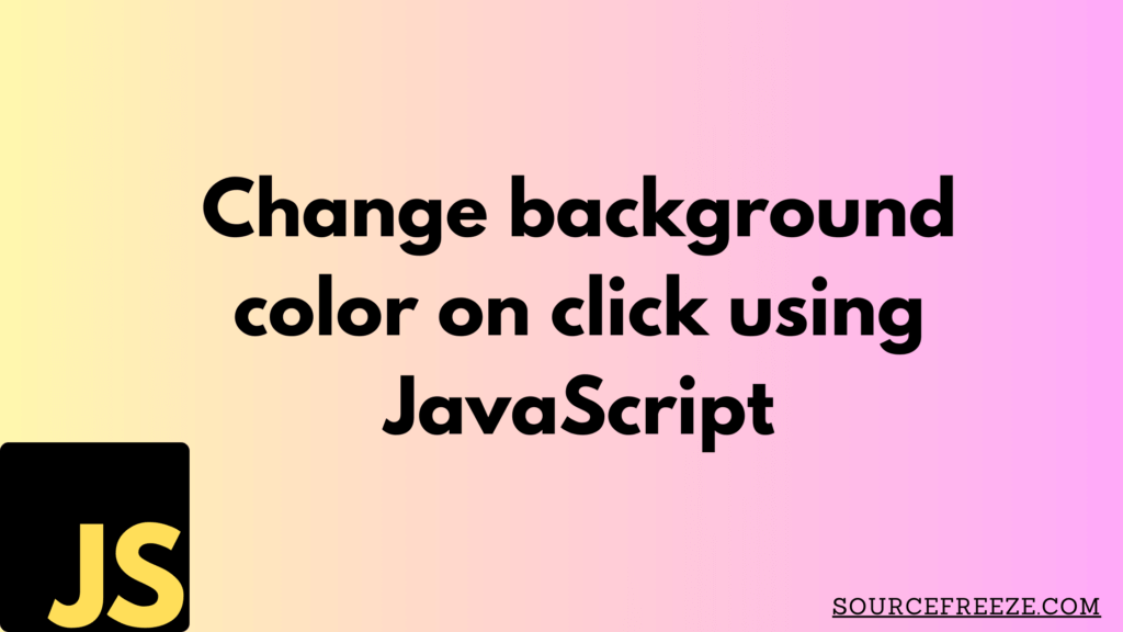 Change background color on click using JavaScript Source Freeze