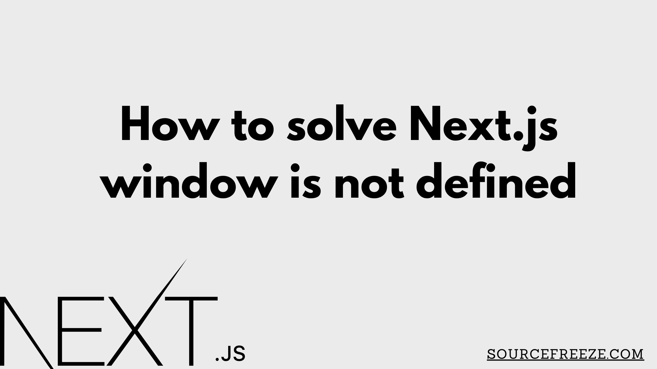 How to solve Next.js window is not defined Source Freeze
