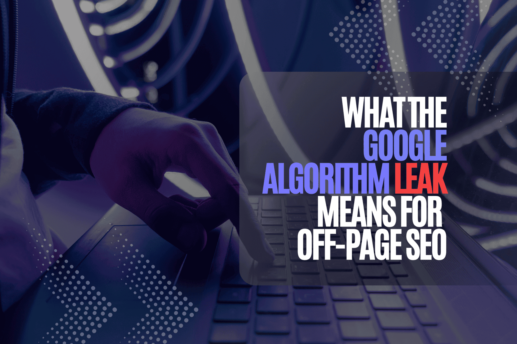 What the Google Algorithm Leak Means for OffPage SEO