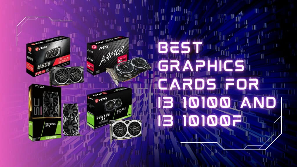 4 Best Graphics Cards For i3 10100 and i3 10100F (in 2023)