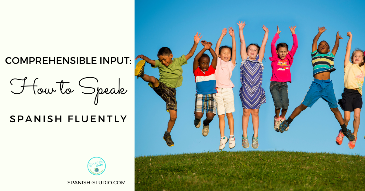 Comprehensible Input How to speak Spanish Fluently! Spanish Studio