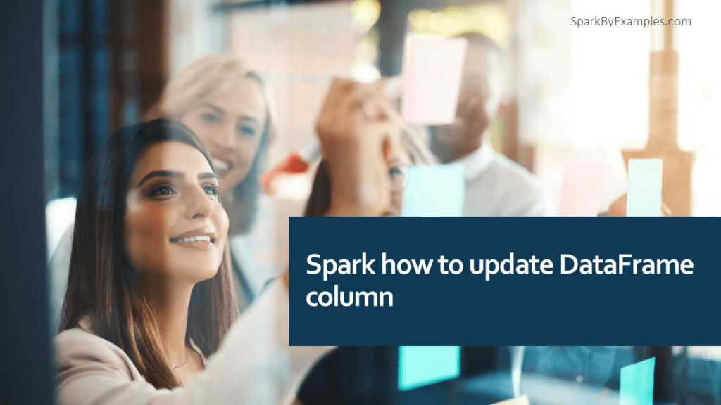 Spark How to update the DataFrame column? Spark by {Examples}