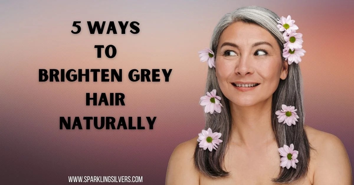 5 Ways to Brighten Grey Hair Naturally SparklingSilvers