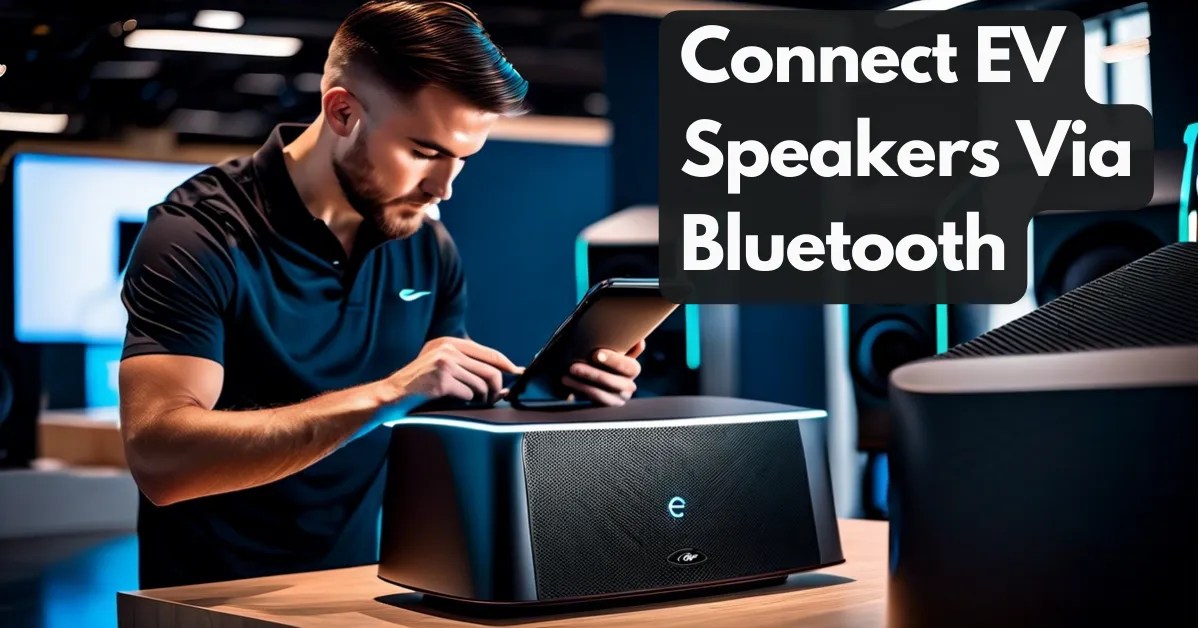[Easy Guide] How To Connect EV Speakers Via Bluetooth