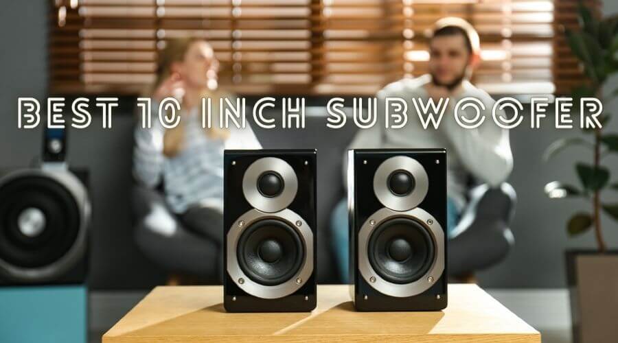 The Best 10 Inch Subwoofers Expert Guide (2023)