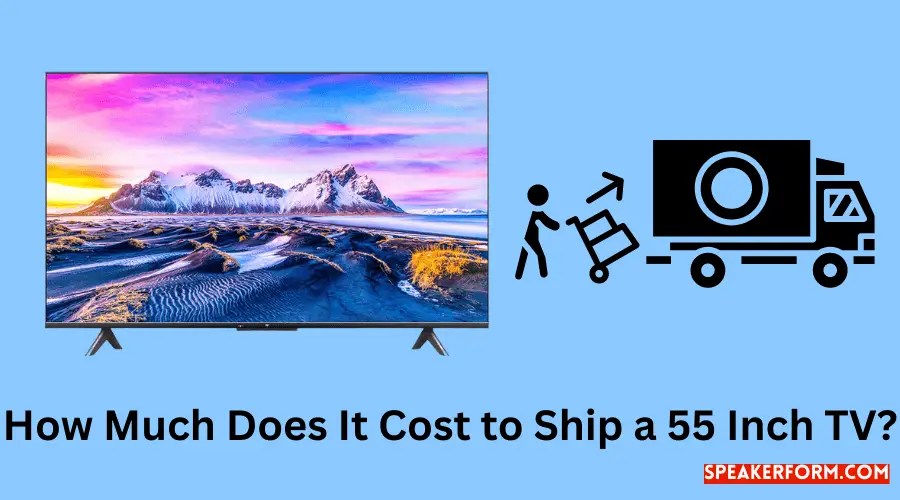 How Much Does It Cost to Ship a 55 Inch TV? (2024)