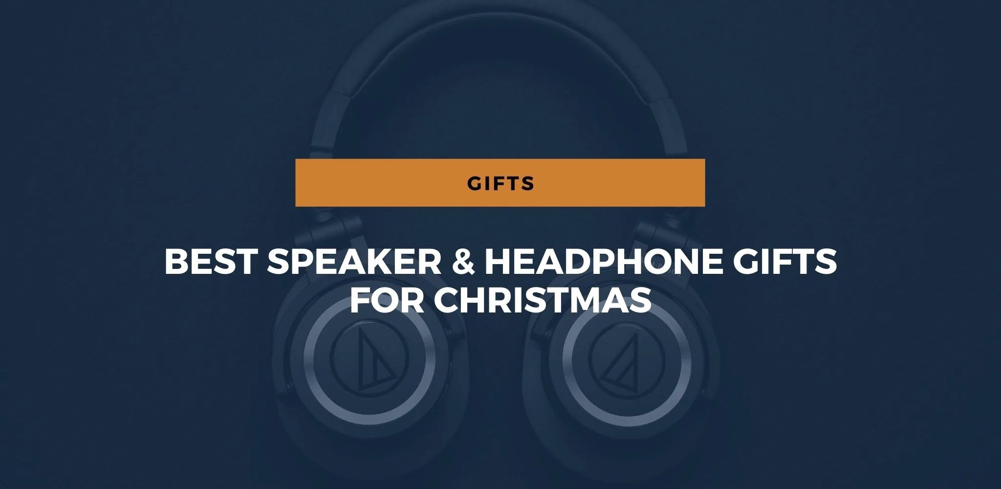 The Best Speaker & Headphone Gifts For Christmas 2021