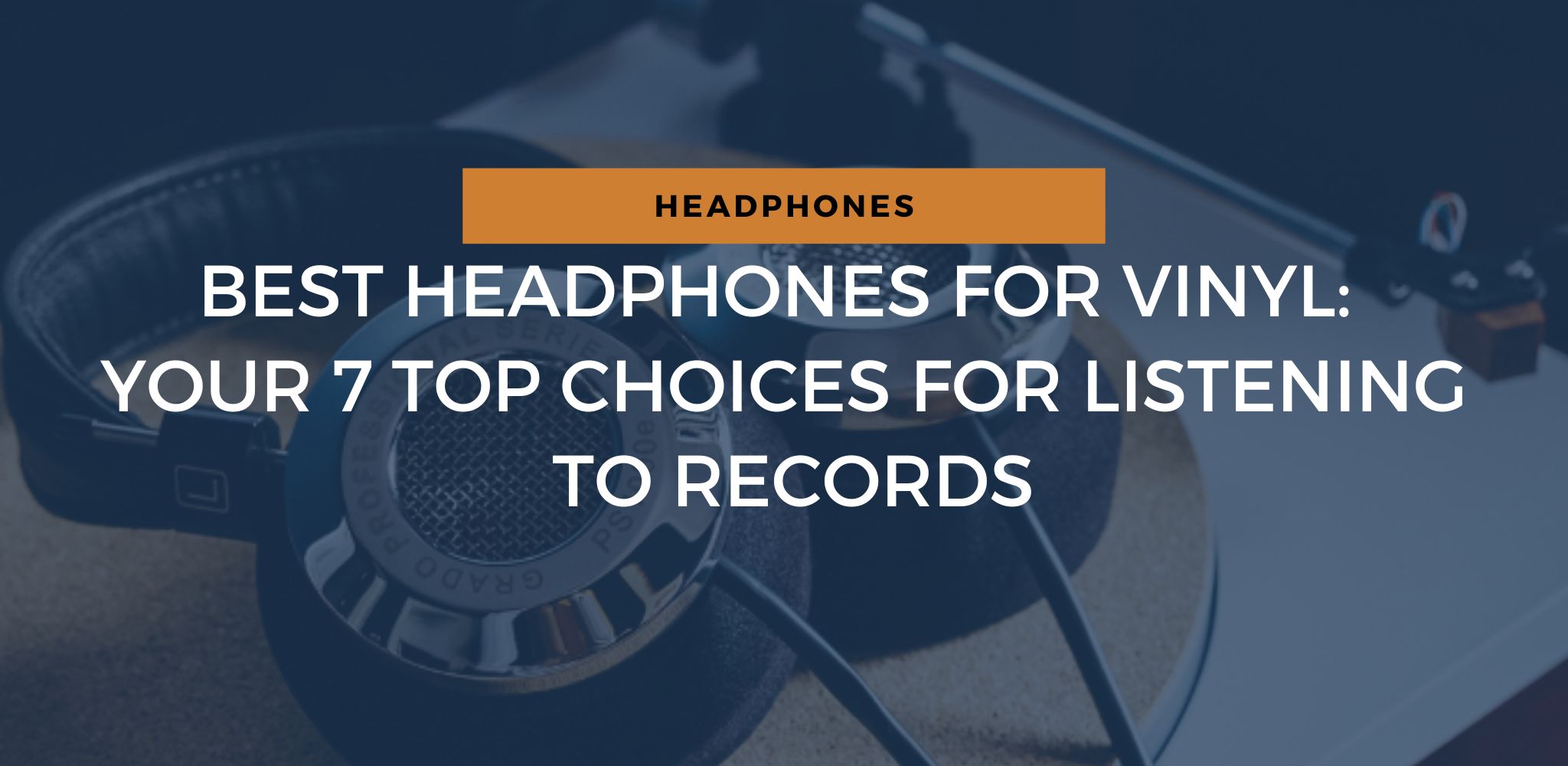 Best Headphones For Vinyl Your 7 Top Choices For Listening To Records