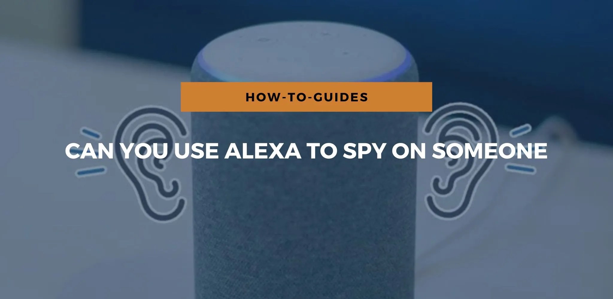 Can You Use Alexa To Spy On Someone?