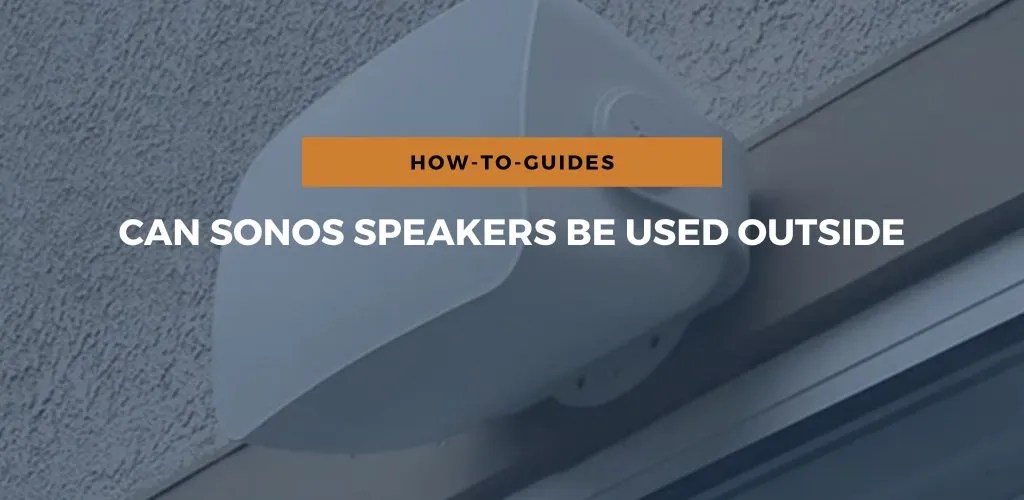Can Sonos Speakers Be Used Outside?
