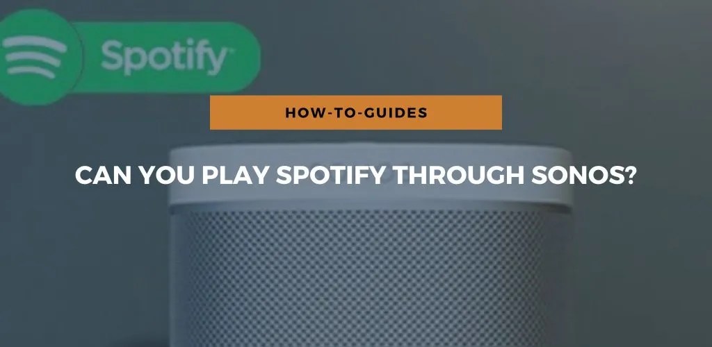 Can You Play Spotify Through Sonos?