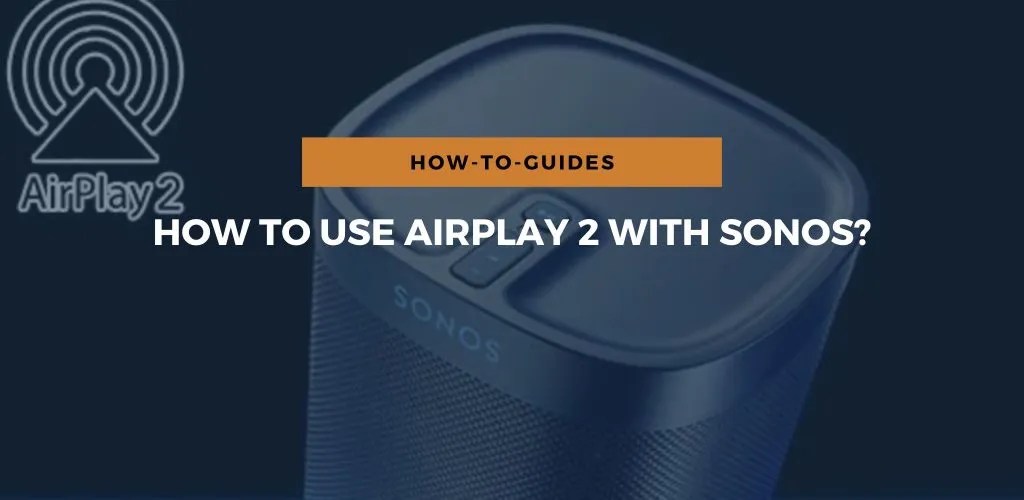 How To Use Airplay 2 With Sonos?