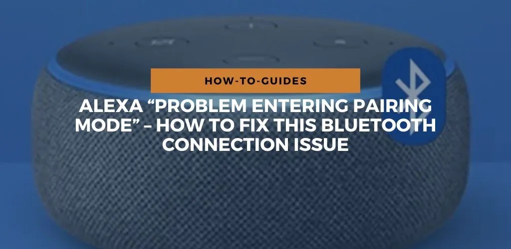 Alexa “Problem Entering Pairing Mode” How To Fix It